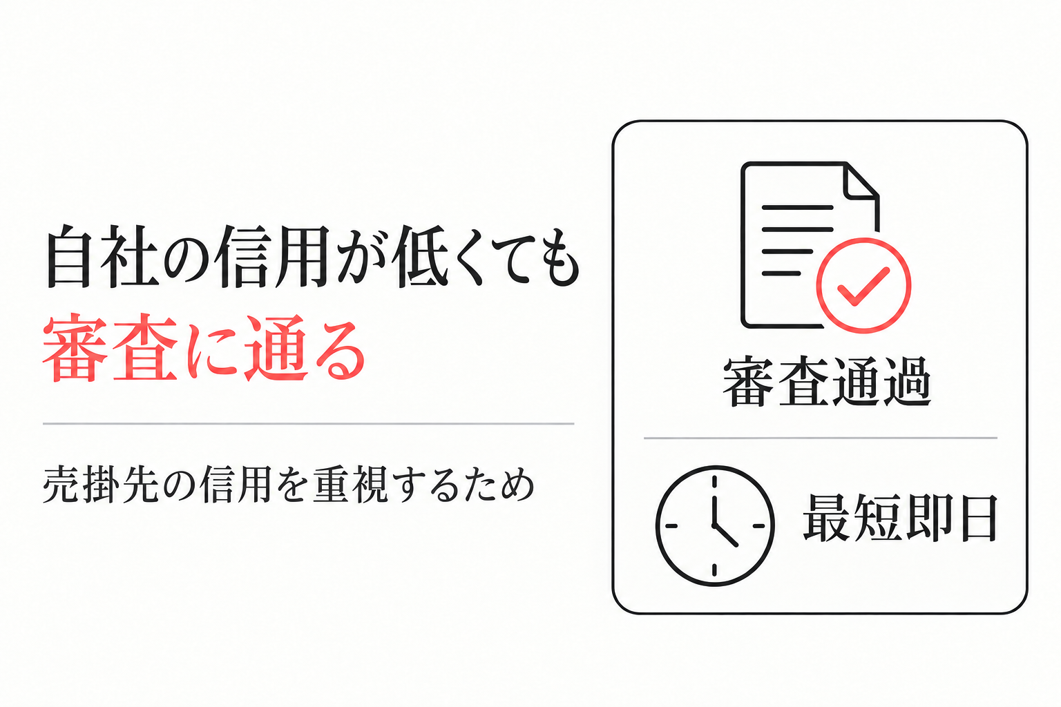 自社の信用が低くても審査に通る。売掛先の信用を重視するため、審査通過は最短即日