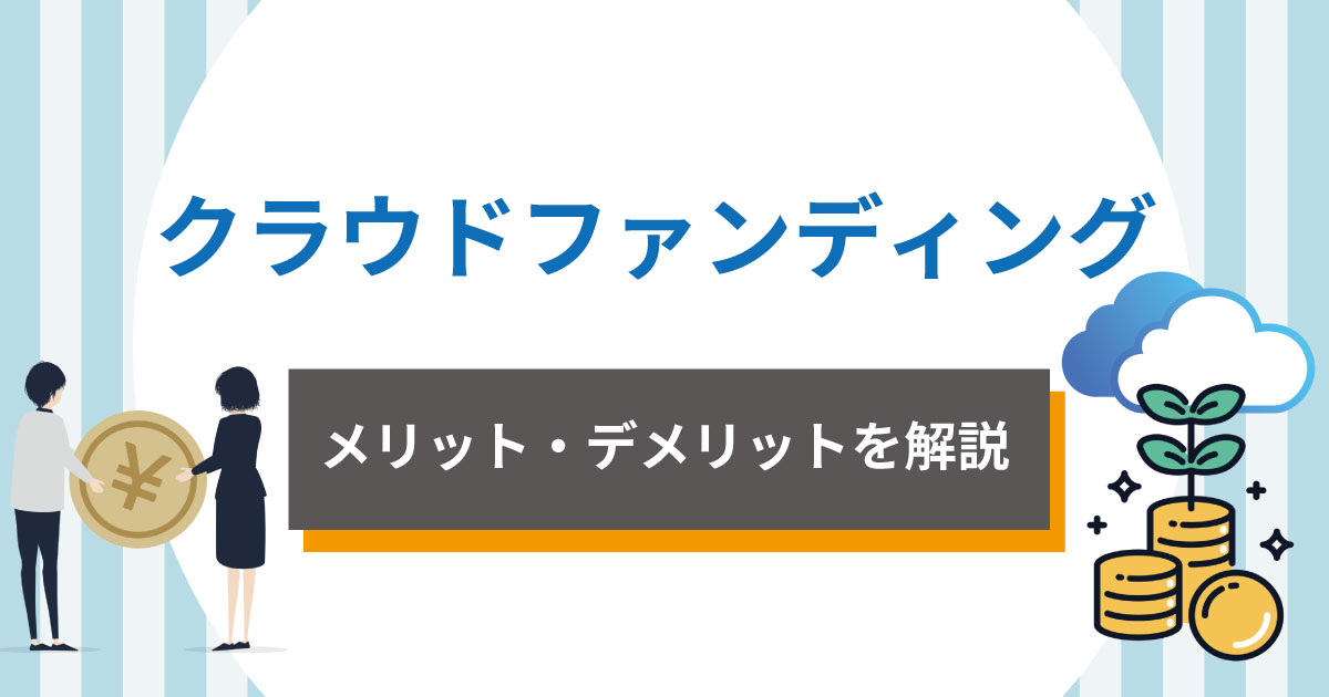 クラウドファンディングとは？メリット・デメリットを解説