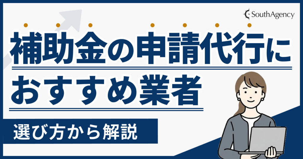 補助金の申請代行におすすめの業者【2026年版】選び方から解説